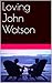 Loving John Watson (Holmes ...