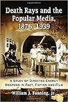 Death Rays and the Popular Media, 1876-1939 by William J. Fanning