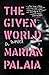 The Given World by Marian Palaia
