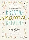 Breathe, Mama, Breathe: 5-Minute Mindfulness for Busy Moms