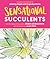 Sensational Succulents: An Adult Coloring Book of Amazing Shapes and Magical Patterns