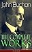 The Complete Works of John Buchan (Unabridged): From The Thirty-Nine Steps to Witch Wood: spy adventures, political intrigue, stories, poems, and histories