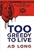 Too Greedy to Live by Ad Long