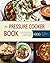 Pressure Cooker: The best 600 Quick & Easy, One Pot, Pressure Cooker Recipes of All Time: Instant Pot Pressure Cooker Cookbook