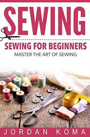 Sewing: Sewing for Beginners - Master the Art of Sewing + 2 Bonus BOOKS (how to sew for beginners, how to sew, sew, sewing for beginners, sewing, sewing for dummies, sewing books)