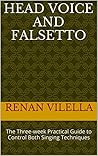 Head Voice and Falsetto: The Three-week Practical Guide to Control Both Singing Techniques
