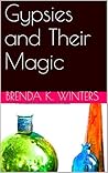 Gypsies and Their Magic by Brenda K. Winters Gypsies and Their Magic by Brenda K. Winters