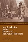 American Indians and the Rhetoric of Removal and Allotment