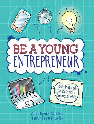 Be a Young Entrepreneur: Get Inspired to Become a Business Whiz (Paperback)