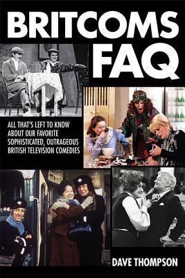 Britcoms FAQ: All That's Left to Know About Our Favorite Sophisticated Outrageous British Television Comedies (Paperback)