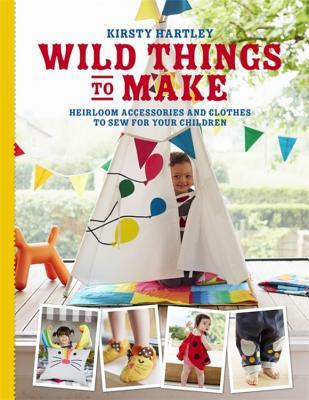 Wild Things to Make: More Heirloom Clothes and Accessories to Sew for Your Children