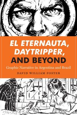 El Eternauta, Daytripper, and Beyond: Graphic Narrative in Argentina and Brazil (World Comics and Graphic Nonfiction Series)