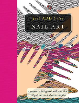 Nail Art: Gorgeous Coloring Books With More Than 120 Pull-out Illustrations to Complete (Just Add Color)