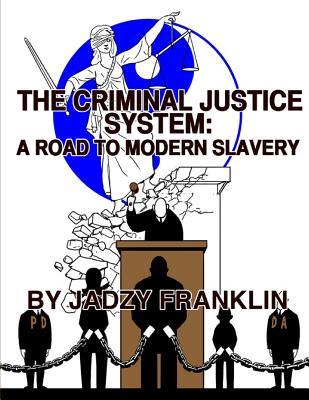 The Criminal Justice System: A Road to Modern Day Slavery