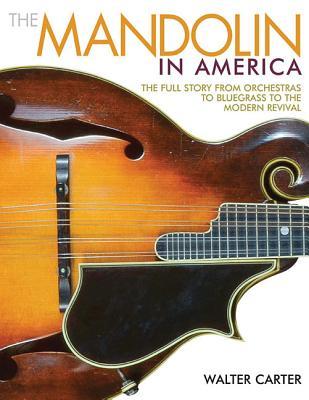 The Mandolin in America: The Full Story from Orchestras to Bluegrass to the Modern Revival