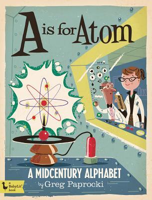A Is for Atom: A Midcentury Alphabet (Board Book)