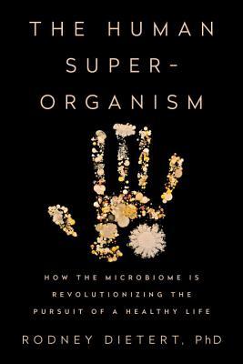 The Human Superorganism: How the Microbiome Is Revolutionizing the Pursuit of a Healthy Life (Hardcover)