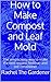 How to Make Compost and Leaf Mold: The simple, easy way to make the best organic fertiliser and soil conditioner (How to be a Gardener)