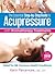 The Essential Step-by-Step Guide to Acupressure with Aromatherapy: Relief for 64 Common Health Conditions