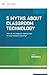 5 Myths About Classroom Technology: How do we integrate digital tools to truly enhance learning? (ASCD Arias)