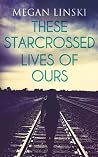 These Starcrossed Lives of Ours by Megan Linski