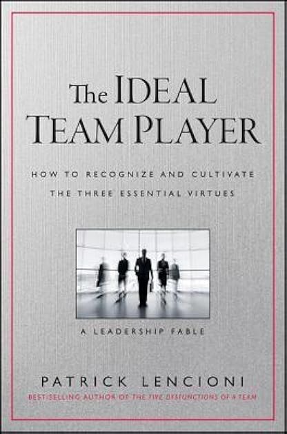 The Ideal Team Player: How to Recognize and Cultivate the Three Essential Virtues