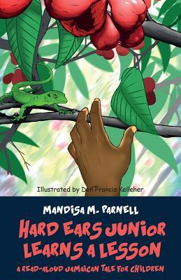Hard-Ears Junior Learns A Lesson: A Read-Aloud Jamaican Tale for Children (Hard-Ears Junior & Friends)