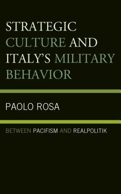 Strategic Culture and Italy's Military Behavior: Between Pacifism and Realpolitik (Kindle Edition)