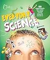 Everyday Science: 66 Experiments That Explain the Small and Big Things All Around Us