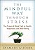 The Mindful Way Through Stress: The Proven 8-Week Path to Health, Happiness, and Well-Being