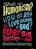 What is Humanism? How do you live without a god? And Other Big Questions for Kids