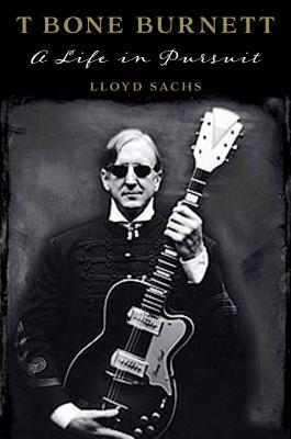 T Bone Burnett: A Life in Pursuit (American Music Series)