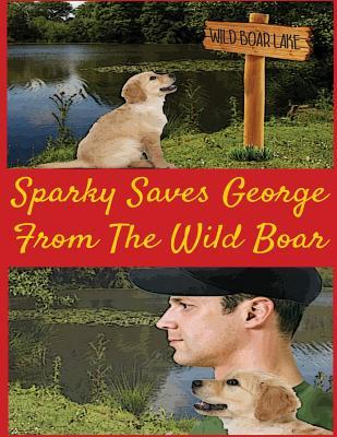 Sparky Saves George from a Wild Boar: Children's Illustrated Book (Ages 3-6) (MCJ Children's Picture Books)