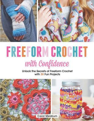 Freeform Crochet With Confidence: Unlock the Secrets of Freeform Crochet With 30 Fun Projects (Paperback)
