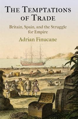 The Temptations of Trade: Britain, Spain, and the Struggle for Empire (The Early Modern Americas)