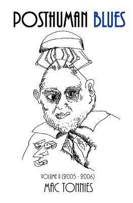 Posthuman Blues, Vol. II: dispatches from a world on the cusp of terminal dissolution (2005 – 2006)