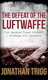 The Defeat of the Luftwaffe: The Eastern Front 1941-45, A Strategy for Disaster