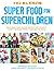 Super Food for Superchildren: Delicious, low-sugar recipes for healthy, happy children, from toddlers to teens
