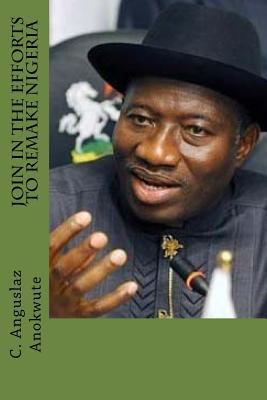 Join In The Efforts To Remake Nigeria: Inspirational Patriotic Quotes Of President Goodluck Jonathan
