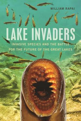 Lake Invaders: Invasive Species and the Battle for the Future of the Great Lakes (Great Lakes Books)