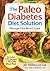 The Paleo Diabetes Diet Solution: Manage Your Blood Sugar