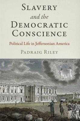 Slavery and the Democratic Conscience: Political Life in Jeffersonian America (Kindle Edition)