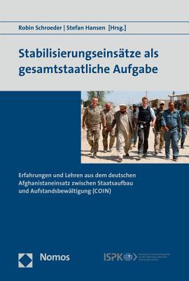 Stabilisierungseinsatze Als Gesamtstaatliche Aufgabe: Erfahrungen Und Lehren Aus Dem Deutschen Afghanistaneinsatz Zwischen Staatsaufbau Und Aufstandsbewaltigung Coin