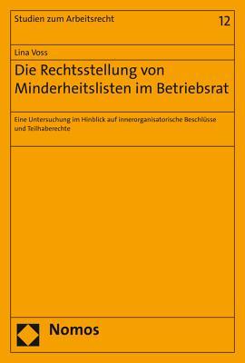 Die Rechtsstellung Von Minderheitslisten Im Betriebsrat: Eine Untersuchung Im Hinblick Auf Innerorganisatorische Beschlusse Und Teilhaberechte (Studien Zum Arbeitsrecht, 12) (German Edition)