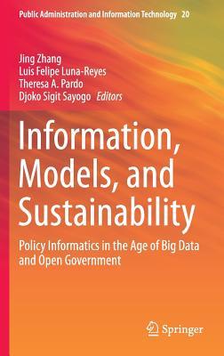 Information, Models, and Sustainability: Policy Informatics in the Age of Big Data and Open Government (Public Administration and Information Technology, 20)