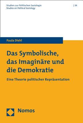 Das Symbolische, Das Imaginare Und Die Demokratie: Eine Theorie Politischer Reprasentation (Studien Zur Politischen Soziologie / Studies on Political Sociology) (German Edition)