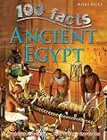 100 Facts - Ancient Egypt: Be a Pharaoh for a Day and Visit the Land of Pyramids and Mummies