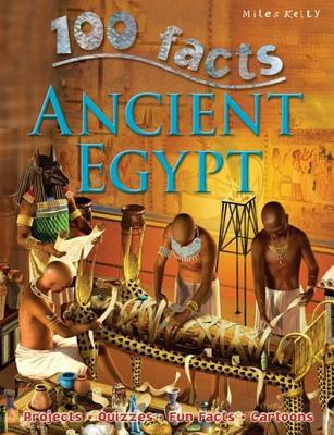 100 Facts - Ancient Egypt: Be a Pharaoh for a Day and Visit the Land of Pyramids and Mummies