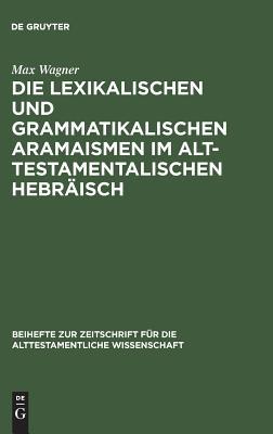 Die lexikalischen und grammatikalischen Aramaismen im alttestamentalischen Hebräisch (Beihefte zur Zeitschrift für die alttestamentliche Wissenschaft, 96) (German Edition)
