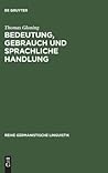Bedeutung, Gebrauch und sprachliche Handlung: Ansätze und Probleme einer handlungstheoretischen Semantik aus linguistischer Sicht (Reihe Germanistische Linguistik, 170) (German Edition)